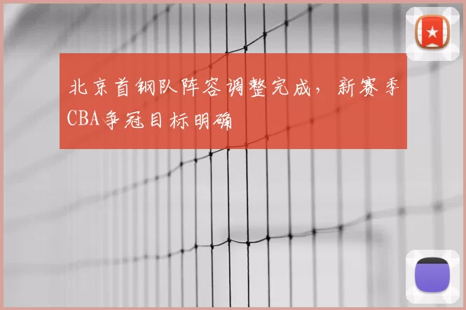 北京首钢队阵容调整完成，新赛季CBA争冠目标明确