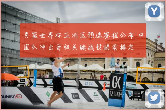 男篮世界杯亚洲区预选赛程公布 中国队冲击晋级关键战役提前排定