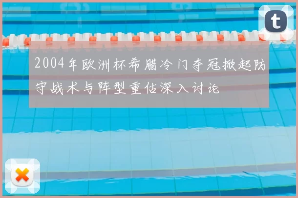 2004年欧洲杯希腊冷门夺冠掀起防守战术与阵型重估深入讨论