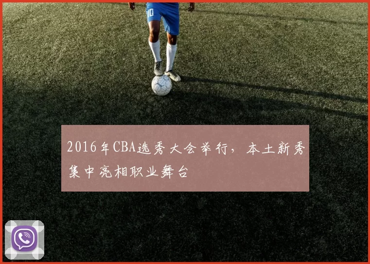 2016年CBA选秀大会举行，本土新秀集中亮相职业舞台