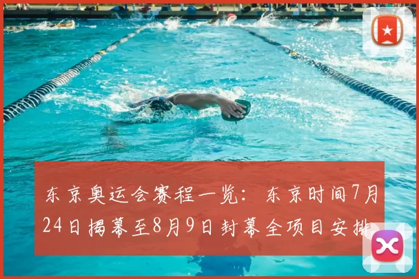 东京奥运会赛程一览：东京时间7月24日揭幕至8月9日封幕全项目安排