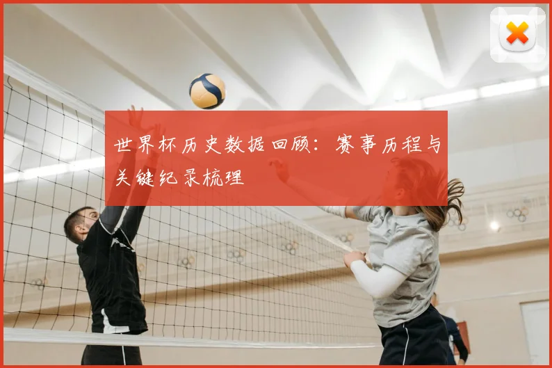 世界杯历史数据回顾:赛事历程与关键纪录梳理