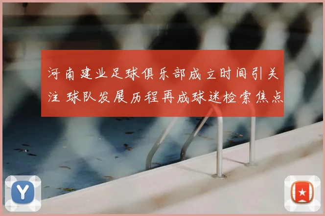 河南建业足球俱乐部成立时间引关注 球队发展历程再成球迷检索焦点