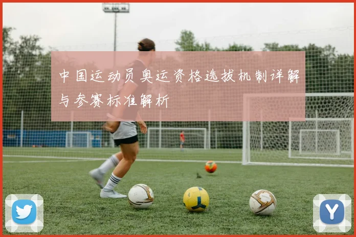 中国运动员奥运资格选拔机制详解与参赛标准解析